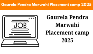 Gaurela Pendra Marwahi Placement camp 2025