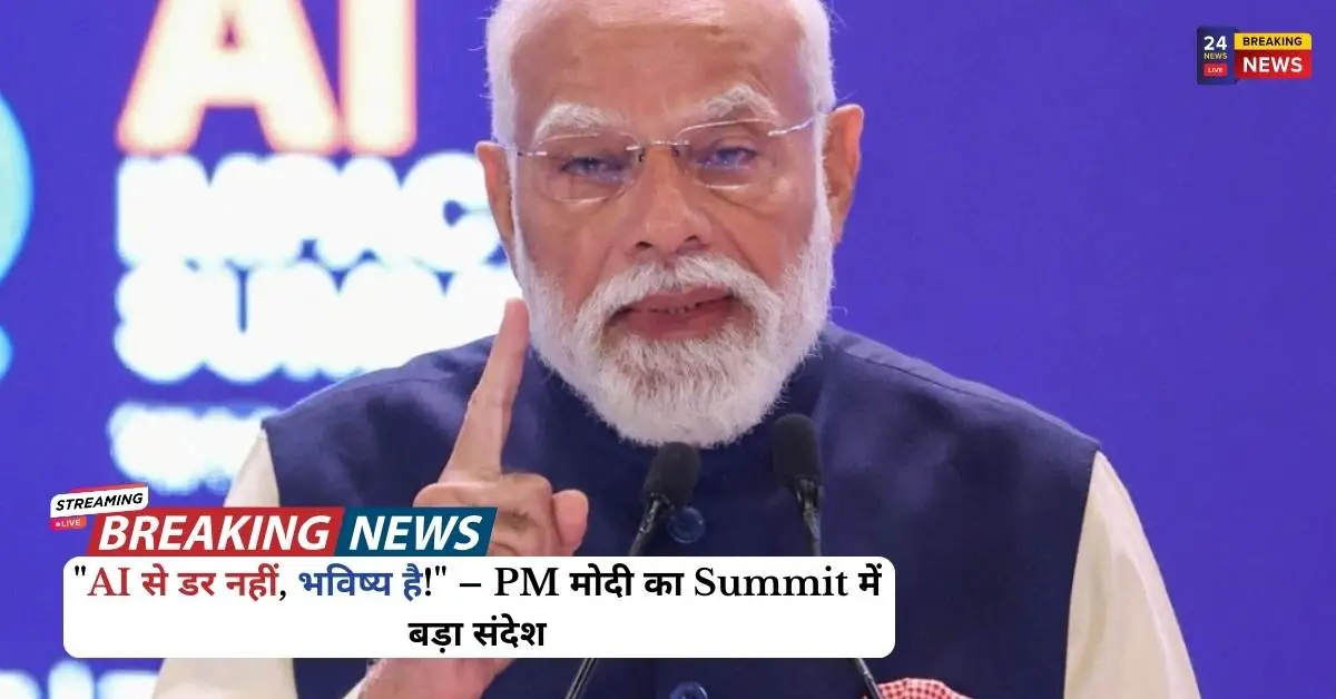 “AI से डर नहीं, भविष्य है!” – PM मोदी का Summit में बड़ा संदेश