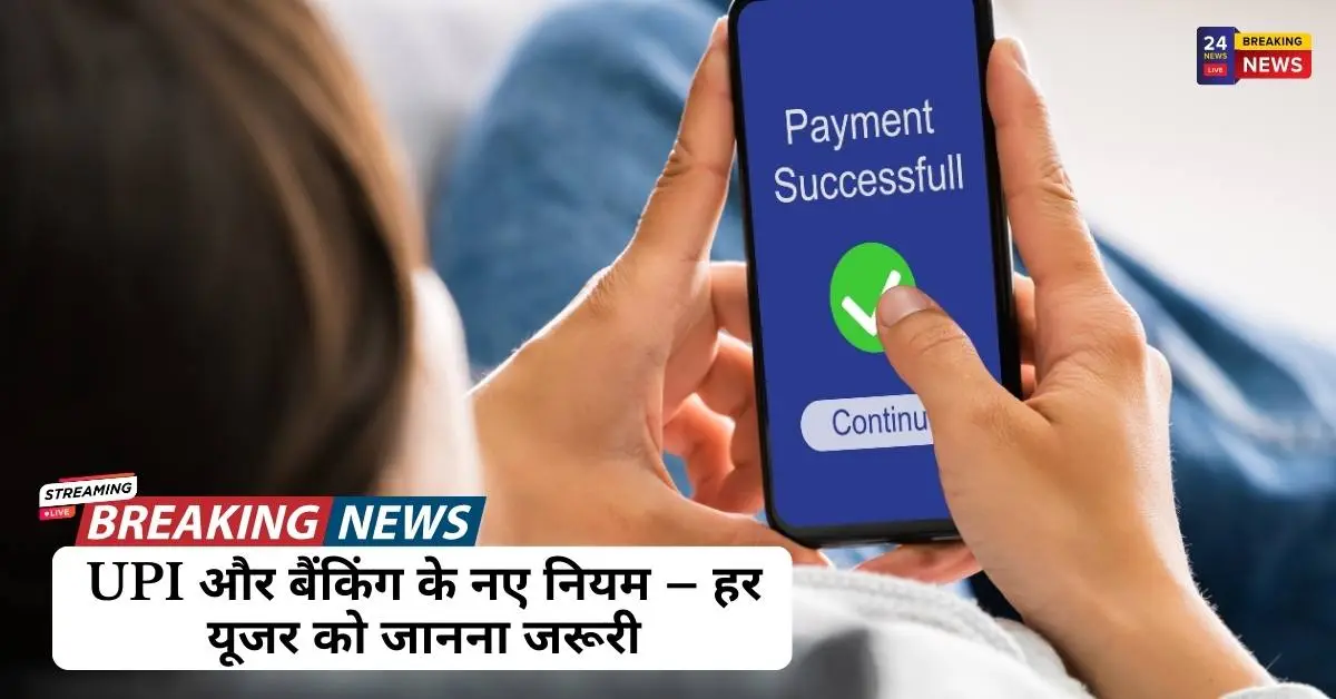UPI और बैंकिंग के नए नियम – हर यूजर को जानना जरूरी