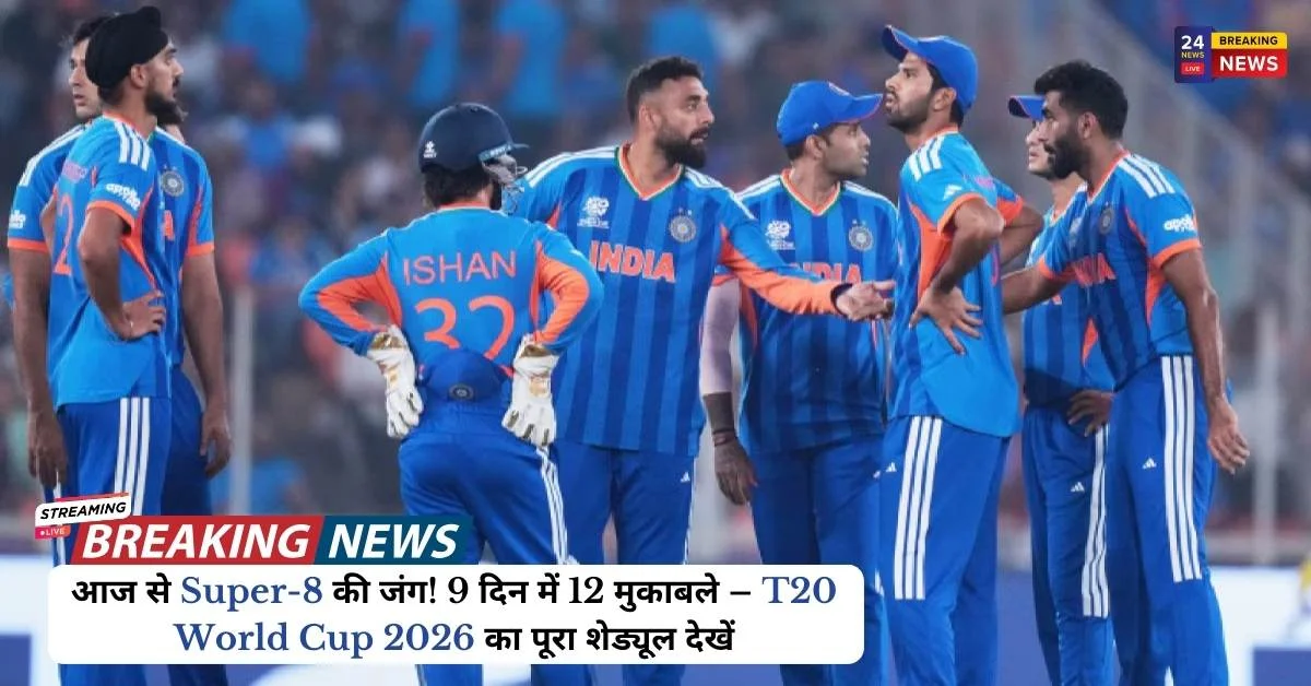 आज से Super-8 की जंग! 9 दिन में 12 मुकाबले – T20 World Cup 2026 का पूरा शेड्यूल देखें